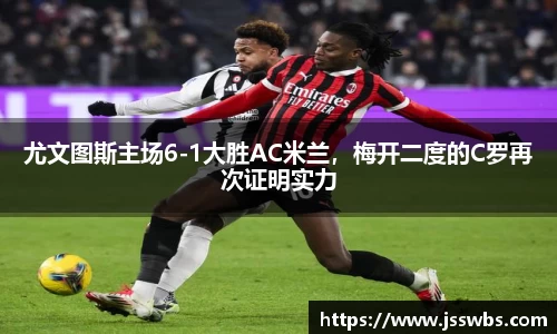尤文图斯主场6-1大胜AC米兰，梅开二度的C罗再次证明实力