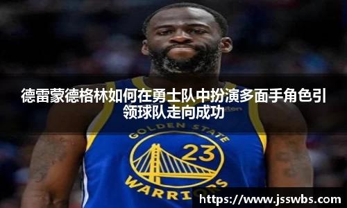 德雷蒙德格林如何在勇士队中扮演多面手角色引领球队走向成功