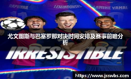尤文图斯与巴塞罗那对决时间安排及赛事前瞻分析