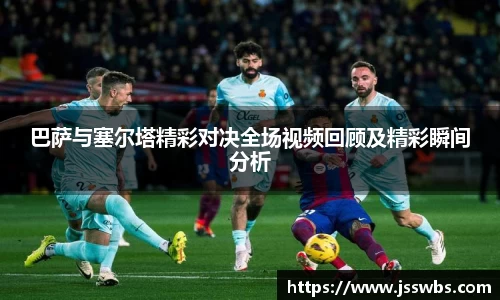 巴萨与塞尔塔精彩对决全场视频回顾及精彩瞬间分析