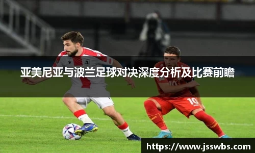 亚美尼亚与波兰足球对决深度分析及比赛前瞻