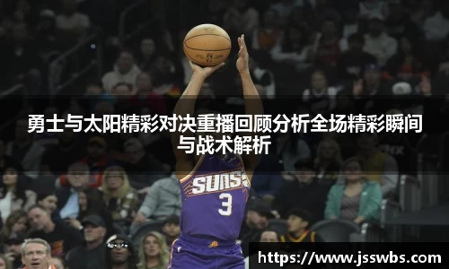 勇士与太阳精彩对决重播回顾分析全场精彩瞬间与战术解析