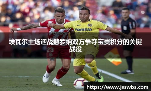 埃瓦尔主场迎战赫罗纳双方争夺宝贵积分的关键战役